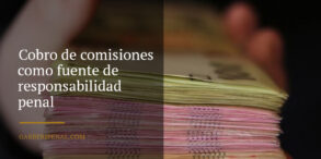 Cobro de comisiones como responsabilidad penal